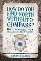 How Do You Find North Without a Compass?: And Other Puzzles and Brainteasers 178739073X Book Cover