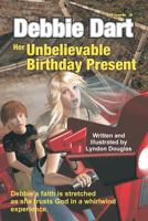Debbie Dart Her Unbelievable Birthday Present: Debbie's faith is stretched as she trusts God in a whirlwind experience (Debbie Dart's Adventures) 1535055383 Book Cover