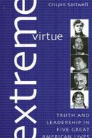 Extreme Virtue: Truth and Leadership in Five Great American Lives 0791458792 Book Cover