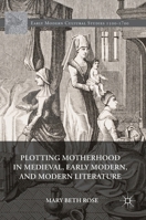 Plotting Motherhood in Medieval, Early Modern, and Modern Literature 3319404539 Book Cover