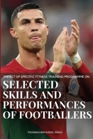 Impact of Specific Fitness Training Programme on selected Skills and Performances of Footballers 9081117092 Book Cover