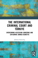 The International Criminal Court and Türkiye: Overcoming Accession Concerns and Exploring Shared Benefits 1041076665 Book Cover