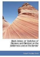 Black-Robes: or Sketches of Missions and Ministers in the Wilderness and on the Border 0548638144 Book Cover