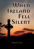 When Ireland Fell Silent: A Story of a Family's Struggle Against Famine and Eviction 0984482105 Book Cover