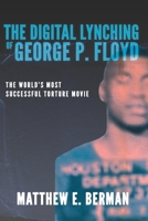 The Digital Lynching of George P. Floyd: The World's Most Successful Torture Movie null Book Cover