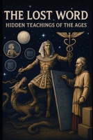 The lost word: Hidden teachings of the ages B0GCDQ7BW2 Book Cover