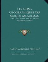 Les Noms Geographiques Du Monde Musulman: Dans Des Publications Arabes Modernes (1907) 1160174660 Book Cover