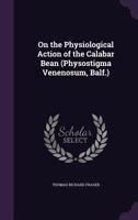 On the Physiological Action of the Calabar Bean, Physostigma Venenosum, Balf 1164830546 Book Cover