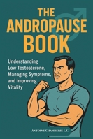 THE ANDROPAUSE BOOK: Understanding Low Testosterone, Managing Symptoms, and Improving Vitality B0FZGN446S Book Cover