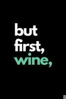 But First, Wine: Funny Wine Lovers Notebook/Journal (6 X 9) 1695656547 Book Cover