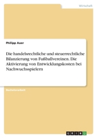 Die handelsrechtliche und steuerrechtliche Bilanzierung von Fußballvereinen. Die Aktivierung von Entwicklungskosten bei Nachwuchsspielern 3346493857 Book Cover