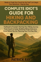 COMPLETE IDIOT'S GUIDE FOR HIKING AND BACKPACKING: Trailhead to Triumph: Starting Your Hiking Journey ,From Couch to Camp:Building Hiking Endurance ... Your First Day Hike (TREND NEWS STATION) B0F6VW4C15 Book Cover