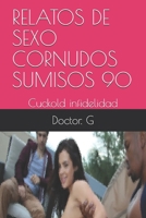 RELATOS DE SEXO CORNUDOS SUMISOS 90: Cuckold infidelidad (090) B08B384LG8 Book Cover