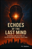 Echoes of the Last Mind: Recovered Timeline from the Helion Continuity Archive (2025 to 2090) 1919280723 Book Cover