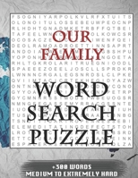 Our Family WORD SEARCH PUZZLE +300 WORDS Medium To Extremely Hard: AND MANY MORE OTHER TOPICS, With Solutions, 8x11' 80 Pages, All Ages : Kids 7-10, Solvable Word Search Puzzles, Seniors And Adults. 165078094X Book Cover