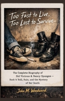Too Fast to Live, Too Lost to Survive: The Complete Biography of Sid Vicious & Nancy Spungen - Rock 'n' Roll, Ruin, and the Mystery of Her Death B0GRD1SYR9 Book Cover
