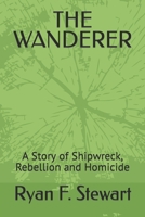 THE WANDERER: A Story of Shipwreck, Rebellion and Homicide B0C6W5R685 Book Cover