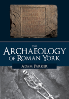 The Archaeology of Roman York 1445686074 Book Cover