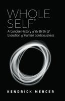 Whole Self: A Concise History of the Birth & Evolution of Human Consciousness 0997955406 Book Cover