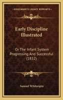 Early Discipline Illustrated: Or, The Infant System Progressing and Successful 1017898898 Book Cover