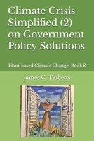 Climate Crisis Simplified (2) on Government Policy Solutions: Plant-based Climate Change, Book 8 B0FG1GJLFF Book Cover