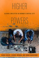 Higher Powers: Alcohol and After in Uganda’s Capital City 0520396790 Book Cover