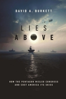 Lies Above: How the Pentagon Misled Congress and Cost America its Skies B0H5QDFS4Z Book Cover