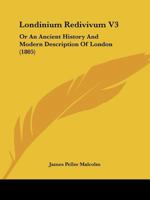 Londinium Redivivum V3: Or An Ancient History And Modern Description Of London 1166626113 Book Cover