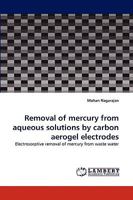 Removal of Mercury from Aqueous Solutions by Carbon Aerogel Electrodes 3838319540 Book Cover