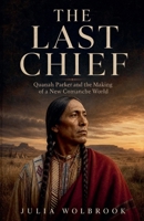 The Last Chief Quanah Parker and the Making of a New Comanche World B0HHJ4HFKH Book Cover