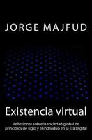 Existencia virtual: Reflexiones sobre la sociedad global de principios de siglo y el individuo en la Era Digital 1502902354 Book Cover