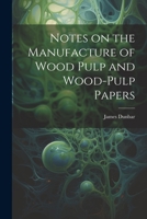 Notes on the Manufacture of Wood Pulp and Wood-pulp Papers 1021919101 Book Cover