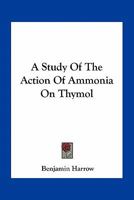 A Study Of The Action Of Ammonia On Thymol 0548483019 Book Cover