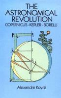 The Astronomical Revolution: Copernicus-Kepler-Borelli 0486270955 Book Cover
