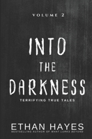 Into the Darkness: Terrifying True Tales: Volume 2 1953462197 Book Cover