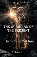 THE GUARDIAN OF THE PRESENT: The protector of time. B0CN5H8K9K Book Cover