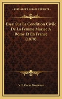 Essai Sur La Condition Civile de La Femme Mariee a Rome Et En France - Primary Source Edition 1019084146 Book Cover