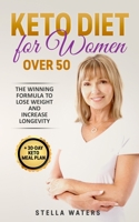 Keto Diet for Women Over 50: The Winning Formula To Lose Weight and Increase Longevity + 30-Day Keto Meal Plan 180157801X Book Cover