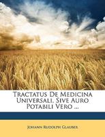 Tractatus De Medicina Universali, Sive Auro Potabili Vero ... 1021087238 Book Cover