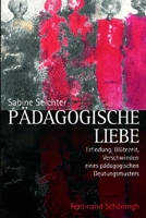 Pädagogische Liebe: Erfindung, Blütezeit Und Verschwinden Eines Pädagogischen Deutungsmusters 3506764454 Book Cover