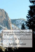 Alfred Lothar Wegener & Harry Fielding Reid: Scientists & Adventurers 1479244848 Book Cover
