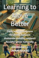 Learning to Move Better: Daily routine improve flexibility balance maintain mobility support healthy joints naturally B0H1GV332H Book Cover