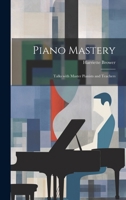 Piano Mastery: Talks with Master Pianists and Teachers 101938803X Book Cover