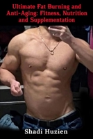Ultimate Fat Burning And Anti-Aging: Fitness, Nutrition and Supplementation B0GR29ZH2T Book Cover