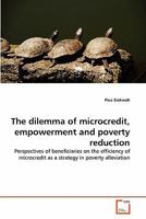 The dilemma of microcredit, empowerment and poverty reduction: Perspectives of beneficiaries on the efficiency of microcredit as a strategy in poverty alleviation 3639293320 Book Cover