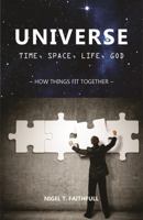 Universe: Time, Space, Life, God: How Things Fit Together 0999655906 Book Cover