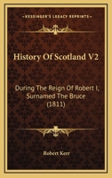 History of Scotland During the Reign of Robert I. Sir-Named the Bruce, Volume 2 - Primary Source Edition 1022859013 Book Cover