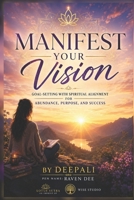 Manifest Your Vision: Goal-Setting with Spiritual Alignment for Abundance, Purpose, and Success B0H1XTFYCN Book Cover
