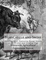 Beef Cattle and Swine: Growing Beef, Fattening Range Steers in the Winter and Feeding Pigs 1548659517 Book Cover