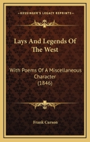 Lays And Legends Of The West: With Poems Of A Miscellaneous Character 1166596095 Book Cover